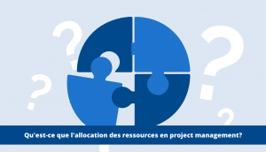 Qu'est-ce que l'allocation des ressources en project management